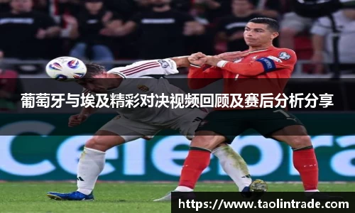 彩神vll葡萄牙与埃及精彩对决视频回顾及赛后分析分享